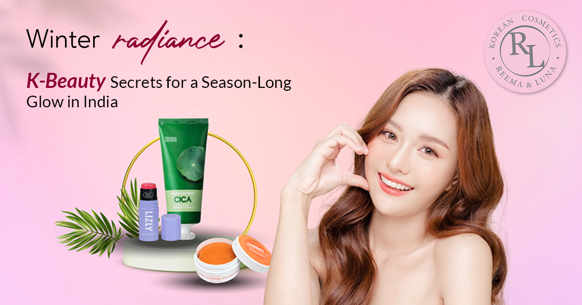 Winter Radiance: K-Beauty Secrets for a Season-Long Glow in India